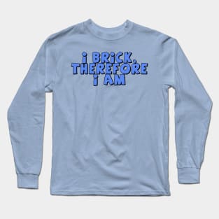 I Brick, Therefore I am Long Sleeve T-Shirt